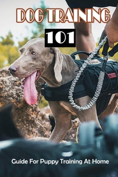 Paperback Dog Training 101: Guide For Puppy Training At Home: Raise The Perfect Dog Book