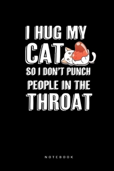 Paperback I Hug My Cat So i don't Punch People In The Throat Notebook: Funny cat Lovers Gift I Love My Cat Book