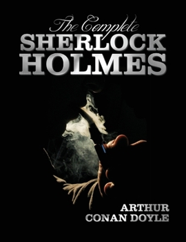 Paperback The Complete Sherlock Holmes - Unabridged and Illustrated - A Study in Scarlet, the Sign of the Four, the Hound of the Baskervilles, the Valley of Fea Book