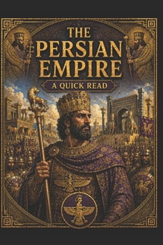 The Persian Empire: A Quick Read (World History : A Quick Read Series)