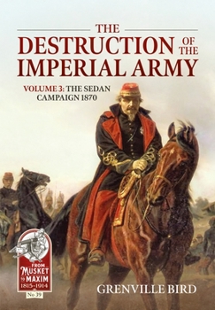 Paperback The Destruction of the Imperial Army: Volume 3 - The Sedan Campaign 1870 Book