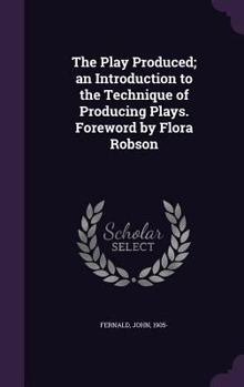 Hardcover The Play Produced; an Introduction to the Technique of Producing Plays. Foreword by Flora Robson Book