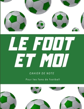 Paperback Le foot et moi: Cahier de note pour les fans de football - Couverture avec ballons de foot [French] Book