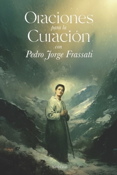 Oraciones para la Curación con Pedro Jorge Frassati (Spanish Edition)