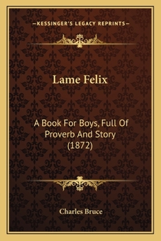 Paperback Lame Felix: A Book For Boys, Full Of Proverb And Story (1872) Book