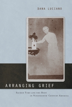Paperback Arranging Grief: Sacred Time and the Body in Nineteenth-Century America Book