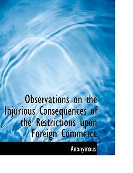 Paperback Observations on the Injurious Consequences of the Restrictions Upon Foreign Commerce Book