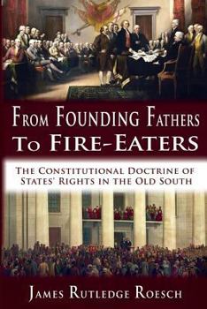 Paperback From Founding Fathers to Fire Eaters: The Constitutional Doctrine of States' Rights in the Old South Book