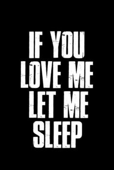 Paperback If You Love Me Let Me Sleep: Lined A5 Notebook for Sleep Journal Book