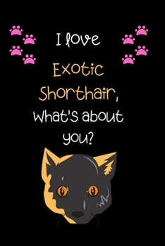 I love Exotic shorthair, What's about you?: Cute Cat 100 pages College Ruled Journal, Notebook or Diary for cat lovers  new owners, trainers, student,teacher etc