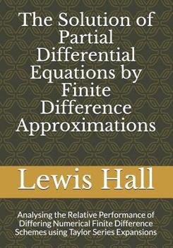 Paperback The Solution of Partial Differential Equations by Finite Difference Approximations: Analysing the Relative Performance of Differing Numerical Finite D Book