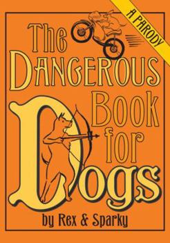 Hardcover The Dangerous Book for Dogs: A Parody by Rex and Sparky Book