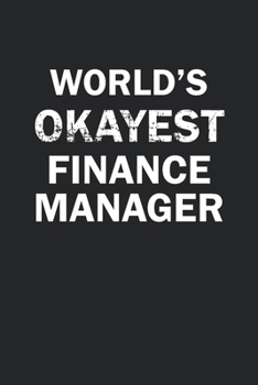 World's Okayest Finance Manager: Funny gag gift for sarcastic snarky Finance Manager - Blank Lined Notebook