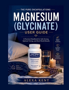 Paperback The Pure Encapsulations Magnesium (Glycinate) User Guide: A Practical Handbook for Safe Dosing, Optimal Timing, and Real-World Results Book