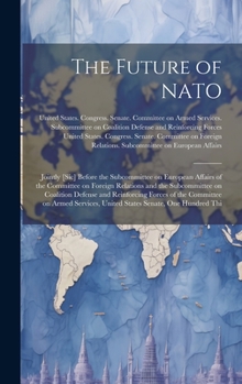 Hardcover The Future of NATO: Jointly [sic] Before the Subcommittee on European Affairs of the Committee on Foreign Relations and the Subcommittee o Book
