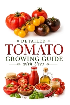 Detailed Tomato Growing Guide with Uses (A Detailed, Informative Series on Homesteading)