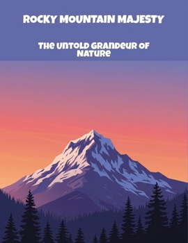 Paperback Rocky Mountain Majesty: The Untold Grandeur Of Nature Book