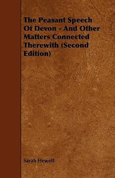 Paperback The Peasant Speech Of Devon - And Other Matters Connected Therewith (Second Edition) Book