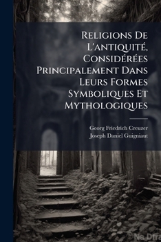 Religions De L'antiquité, Considérées Principalement Dans Leurs Formes Symboliques Et Mythologiques: 2. Grandes Divinités De La Grèce Et Leurs Analogues En Italie...