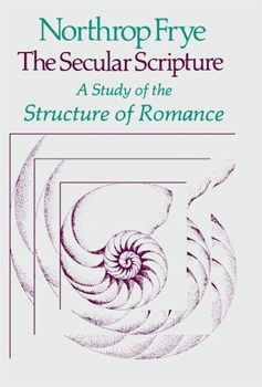 The Secular Scripture: A Study of the Structure of Romance (The Charles Eliot Norton Lectures) - Book  of the Charles Eliot Norton Lectures