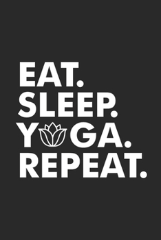 Eat Sleep Yoga Repeat: Indian Style Meditation Notebook, Journal, Diary, Planner 120 Pages Size: 6x9 in, DIN A5 with blanko pages. Perfect gift for Yoga and spiritual Lovers