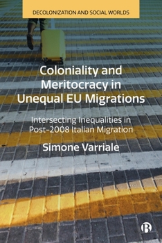 Hardcover Coloniality and Meritocracy in Unequal EU Migrations: Intersecting Inequalities in Post-2008 Italian Migration Book