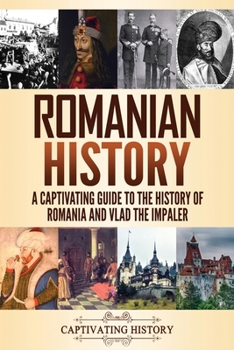 Romanian History A Captivating Guide to the History of Romania and Vlad the Impaler Author: Captivating History