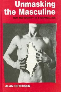 Hardcover Unmasking the Masculine: `Men&#8242; And `Identity&#8242; In a Sceptical Age Book