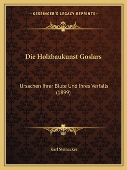 Paperback Die Holzbaukunst Goslars: Ursachen Ihrer Blute Und Ihres Verfalls (1899) [German] Book