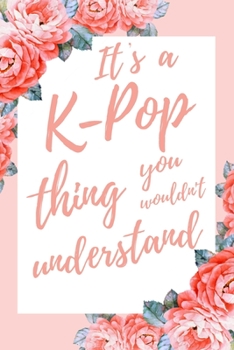 It's a K-pop Thing You Wouldn't Understand: 6x9" Dot Bullet Notebook/Journal Funny Gift Idea For Armys, Kpop Lovers, Stans