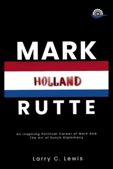 Paperback Mark Rutte: An Inspiring Political Career of Mark And The Art of Dutch Diplomacy (Biography) Book