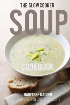 Paperback The Slow Cooker Soup Cookbook: Delicious soup recipes for your Slow Cooker Book