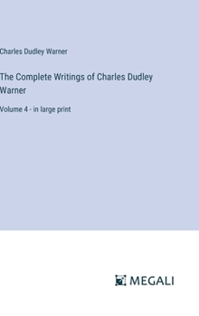The Complete Writings of Charles Dudley Warner: Volume 4 - in large print