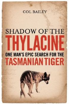 Shadow Of The Thylacine: One Man's Epic Search For The Tasmanian Tiger