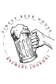 Finest Beer House; Brewers Journal: Brewing Logbook and Recipe Notebook, 90 pages with handy features