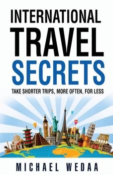 Paperback International Travel Secrets: Take Shorter Trips, More Often, for Less Book