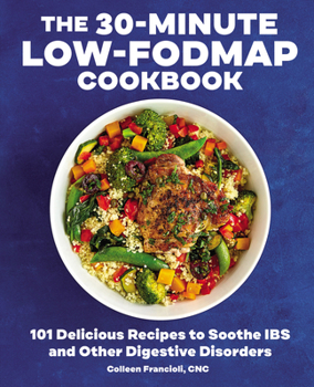 Paperback The 30-Minute Low-Fodmap Cookbook: 101 Delicious Recipes to Soothe Ibs and Other Digestive Disorders Book