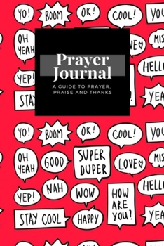 My Prayer Journal: A Guide To Prayer, Praise and Thanks: Yo, Yeah, Wow, Happy, Love, Miss U, Yep,Collection Speech Bubbles Red Background  design, Prayer Journal Gift, 6x9, Soft Cover, Matte Finish