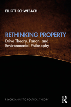 Paperback Rethinking Property: Drive Theory, Fanon, and Environmental Philosophy Book