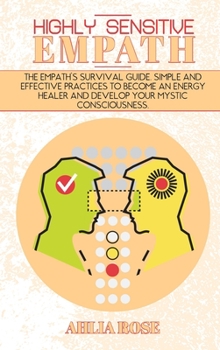 Hardcover Highly Sensitive Empath: The Empath's Survival Guide. Simple and Effective Practices To Become An Energy Healer And Develop Your Mystic Conscio Book
