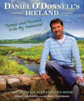 Hardcover Daniel O'Donnell's Ireland: Songs and Scenes from My Homeland: The Official Illustrated Book