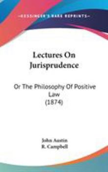 Hardcover Lectures On Jurisprudence: Or The Philosophy Of Positive Law (1874) Book