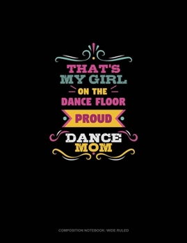 Paperback That's My Girl On The Dance Floor Proud Dance Mom: Composition Notebook: Wide Ruled Book