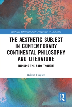 The Aesthetic Subject in Contemporary Continental Philosophy and Literature: Thinking the Body-Thought
