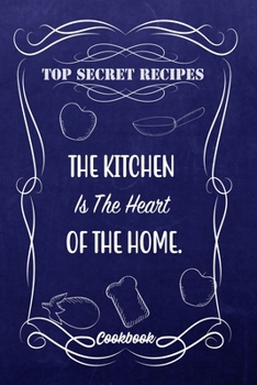 Paperback Top Secret Recipes The Kitchen Is The Heart Of The Home.: Blank DIY Recipe Book for Family, Friends, Men or Women Book