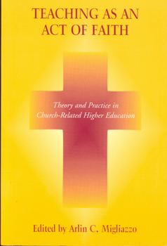 Hardcover Teaching as an Act of Faith: Theory and Practice in Church Related Higher Education Book