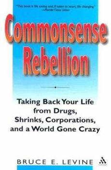 Paperback Commonsense Rebellion: Taking Back Your Life from Drugs, Shrinks, Corporations, and a World Gone Crazy Book