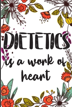 Paperback Dietetics is a Work of Heart: Gifts for A Dietetic Doctor, Dietetics Appreciation Gift congratulations Gift, Colored Floral cute cover, happy birthd Book