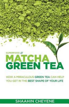 Paperback Matcha Green Tea Superfood: How A Miraculous Tea Can Help You Get In The Best Shape Of Your Life Book
