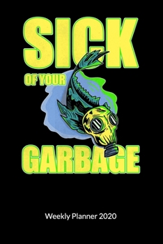 Sick of your garbage. Weekly Planner 2020: Climate Change Journal and Notebook against ocean pollution, Weekly Calendar 2020 6x9.